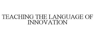 TEACHING THE LANGUAGE OF INNOVATION