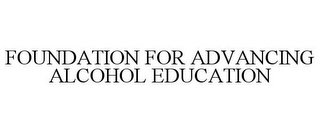 FOUNDATION FOR ADVANCING ALCOHOL EDUCATION