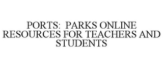 PORTS: PARKS ONLINE RESOURCES FOR TEACHERS AND STUDENTS