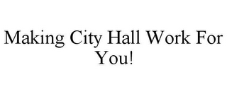 MAKING CITY HALL WORK FOR YOU!