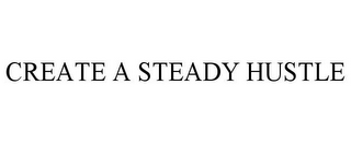 CREATE A STEADY HUSTLE