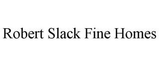 ROBERT SLACK FINE HOMES