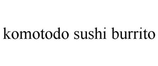 KOMOTODO SUSHI BURRITO