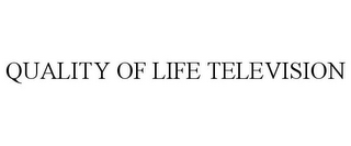 QUALITY OF LIFE TELEVISION