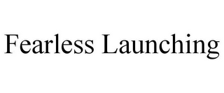 FEARLESS LAUNCHING