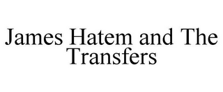 JAMES HATEM AND THE TRANSFERS