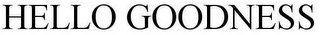 HELLO GOODNESS