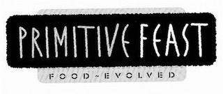 PRIMITIVE FEAST FOOD ~ EVOLVED