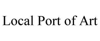 LOCAL PORT OF ART