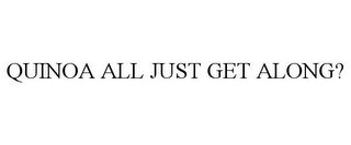 QUINOA ALL JUST GET ALONG?
