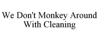 WE DON'T MONKEY AROUND WITH CLEANING