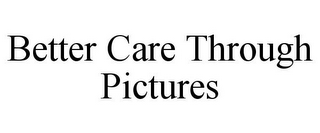 BETTER CARE THROUGH PICTURES