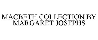 MACBETH COLLECTION BY MARGARET JOSEPHS