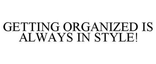 GETTING ORGANIZED IS ALWAYS IN STYLE!