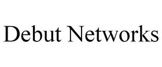 DEBUT NETWORKS