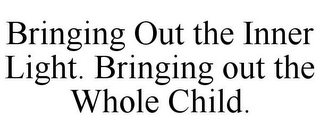 BRINGING OUT THE INNER LIGHT. BRINGING OUT THE WHOLE CHILD.