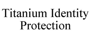 TITANIUM IDENTITY PROTECTION