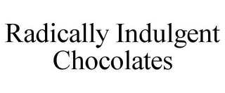 RADICALLY INDULGENT CHOCOLATES