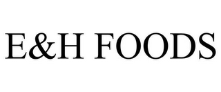 E&H FOODS