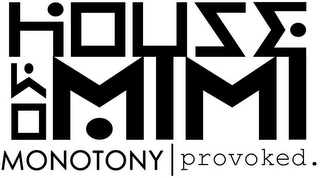 HOM HOUSE OF MIMI MONOTONY | PROVOKED.