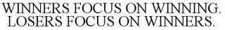 WINNERS FOCUS ON WINNING. LOSERS FOCUS ON WINNERS.