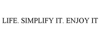 LIFE. SIMPLIFY IT. ENJOY IT