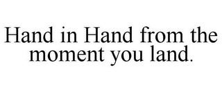 HAND IN HAND FROM THE MOMENT YOU LAND.