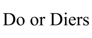 DO OR DIERS