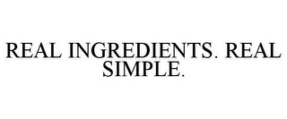 REAL INGREDIENTS. REAL SIMPLE.