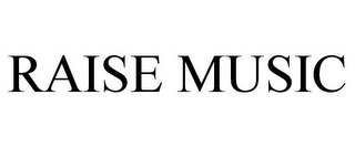 RAISE MUSIC