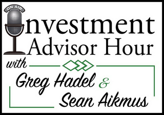 ON AIR NVESTMENT ADVISOR HOUR WITH GREG HADEL & SEAN AIKMUS