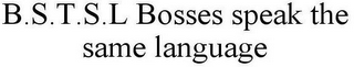 B.S.T.S.L BOSSES SPEAK THE SAME LANGUAGE