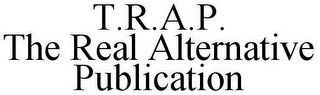 T.R.A.P. THE REAL ALTERNATIVE PUBLICATION