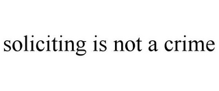 SOLICITING IS NOT A CRIME