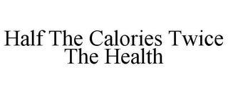 HALF THE CALORIES TWICE THE HEALTH