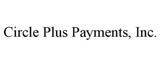 CIRCLE PLUS PAYMENTS, INC.