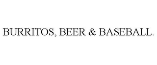 BURRITOS, BEER & BASEBALL.