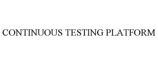 CONTINUOUS TESTING PLATFORM