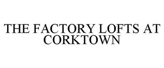 THE FACTORY LOFTS AT CORKTOWN