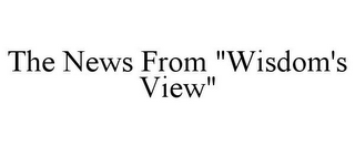 THE NEWS FROM "WISDOM'S VIEW"