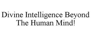 DIVINE INTELLIGENCE BEYOND THE HUMAN MIND!