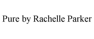 PURE BY RACHELLE PARKER