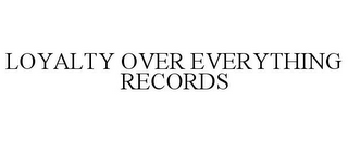 LOYALTY OVER EVERYTHING RECORDS