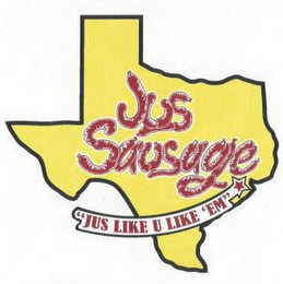 JUS SAUSAGE "JUS LIKE U LIKE 'EM"