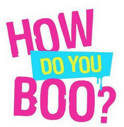 HOW DO YOU BOO?