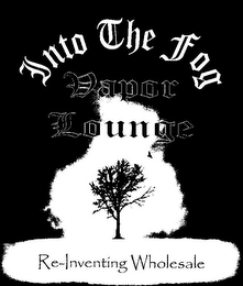 INTO THE FOG VAPOR LOUNGE RE-INVENTING WHOLESALE