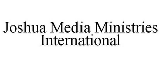 JOSHUA MEDIA MINISTRIES INTERNATIONAL