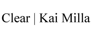 CLEAR | KAI MILLA