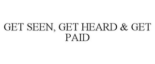 GET SEEN, GET HEARD & GET PAID