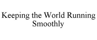 KEEPING THE WORLD RUNNING SMOOTHLY